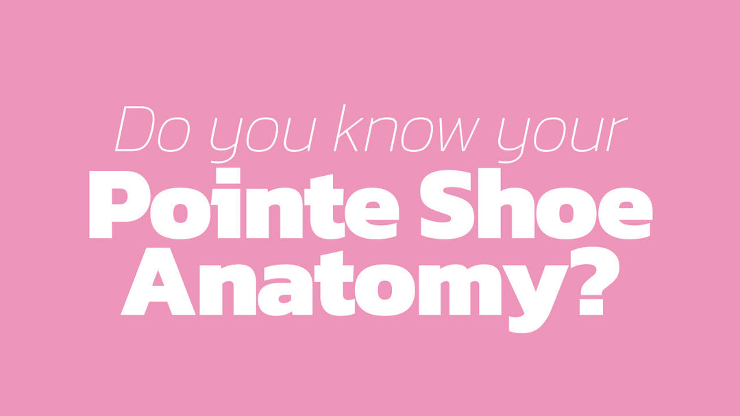 Do You Know Your Pointe Shoe Anatomy?