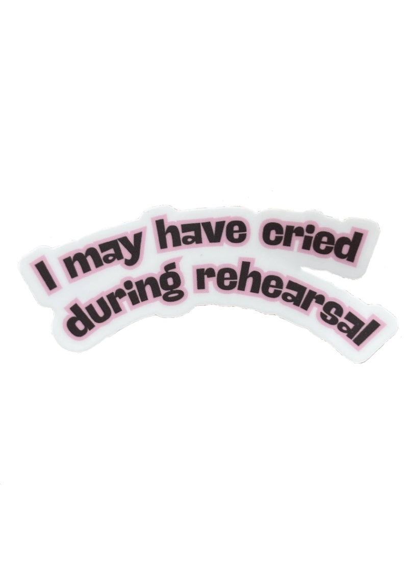 Denali & Co vinyl sticker with the phrase "I may have cried during rehearsal" in purple with a pink border